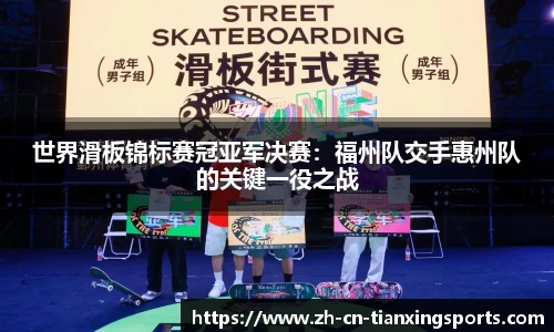 世界滑板锦标赛冠亚军决赛:福州队交手惠州队的关键一役之战